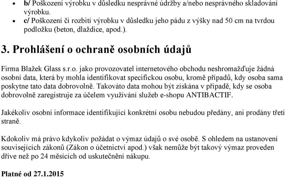 Takováto data mohou být získána v případě, kdy se osoba dobrovolně zaregistruje za účelem využívání služeb e-shopu ANTIBACTIF.