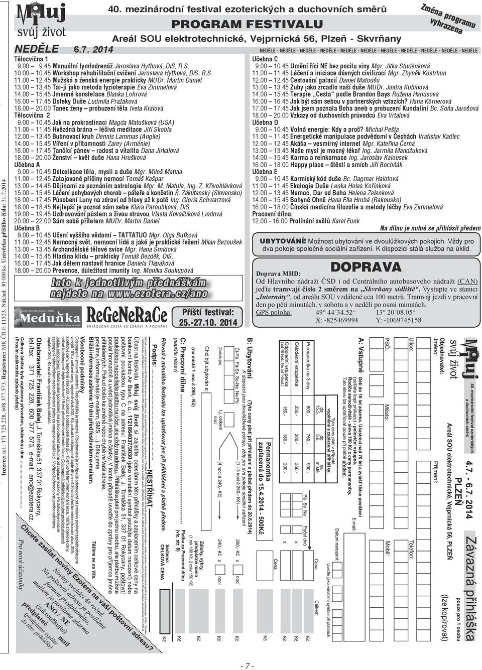 45 Manuální lymfodrenáž Jaroslava Hyťhová, DiS, R.S. 10.00 10.45 Workshop rehabilitační cvičení Jaroslava Hyťhová, DiS, R.S. 11.00 12.45 Mužská a ženská energie prakticky MUDr. Martin Daniel 13.00 13.