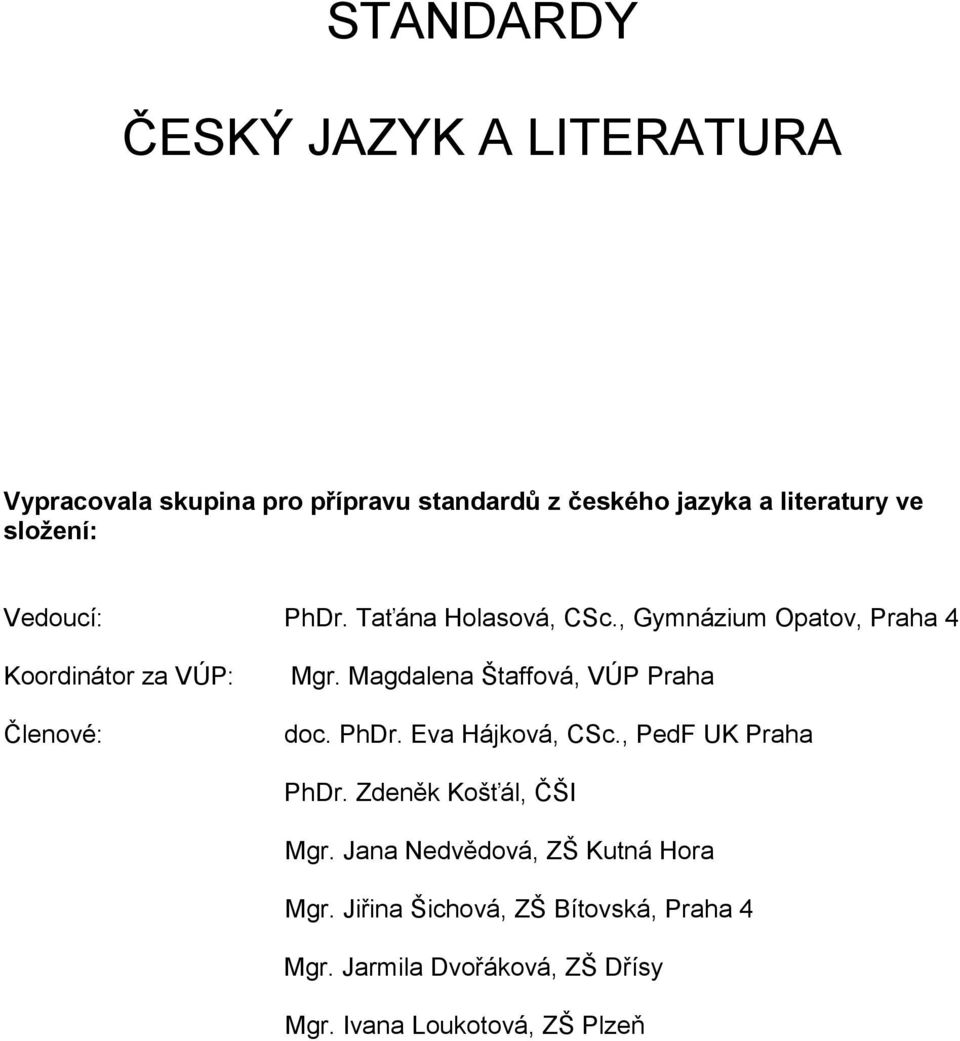 Magdalena Štaffová, VÚP Praha doc. PhDr. Eva Hájková, CSc., PedF UK Praha PhDr. Zdeněk Košťál, ČŠI Mgr.