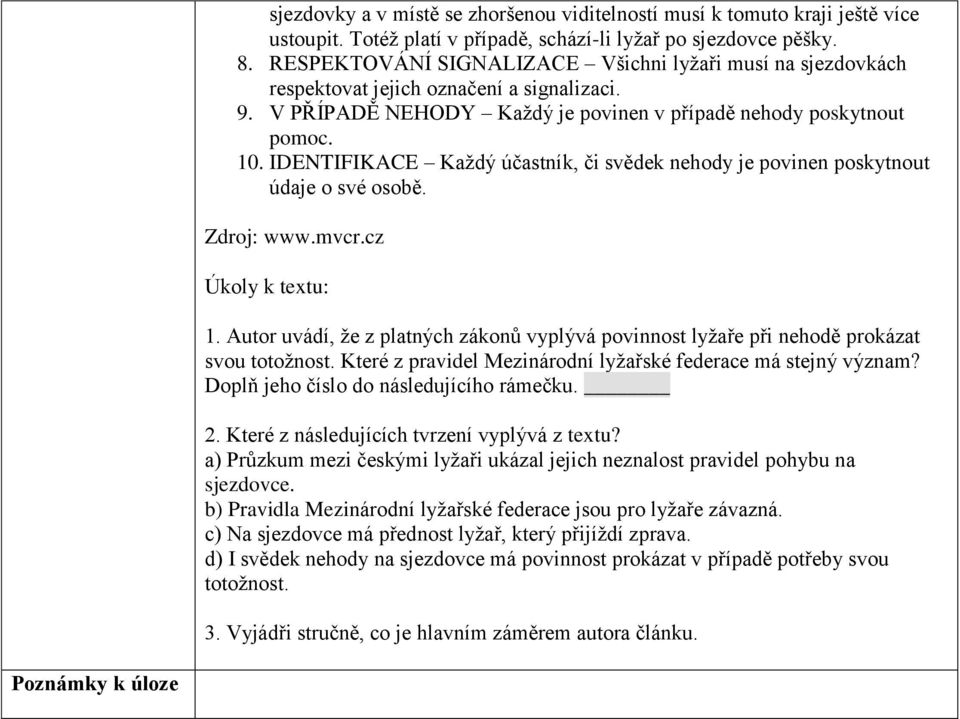 IDENTIFIKACE Každý účastník, či svědek nehody je povinen poskytnout údaje o své osobě. Zdroj: www.mvcr.cz Úkoly k textu: 1.