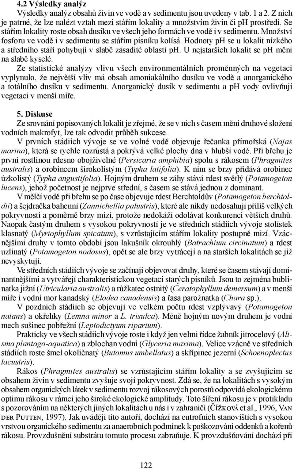 Hodnoty ph se u lokalit nízkého a středního stáří pohybují v slabě zásadité oblasti ph. U nejstarších lokalit se ph mění na slabě kyselé.