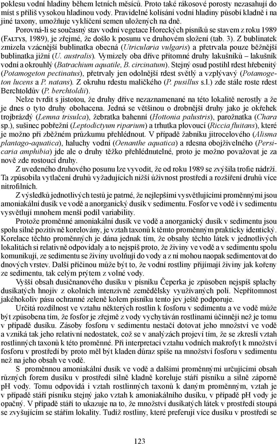 Porovná-li se současný stav vodní vegetace Horeckých písníků se stavem z roku 1989 (Faltys, 1989), je zřejmé, že došlo k posunu ve druhovém složení (tab. 3).