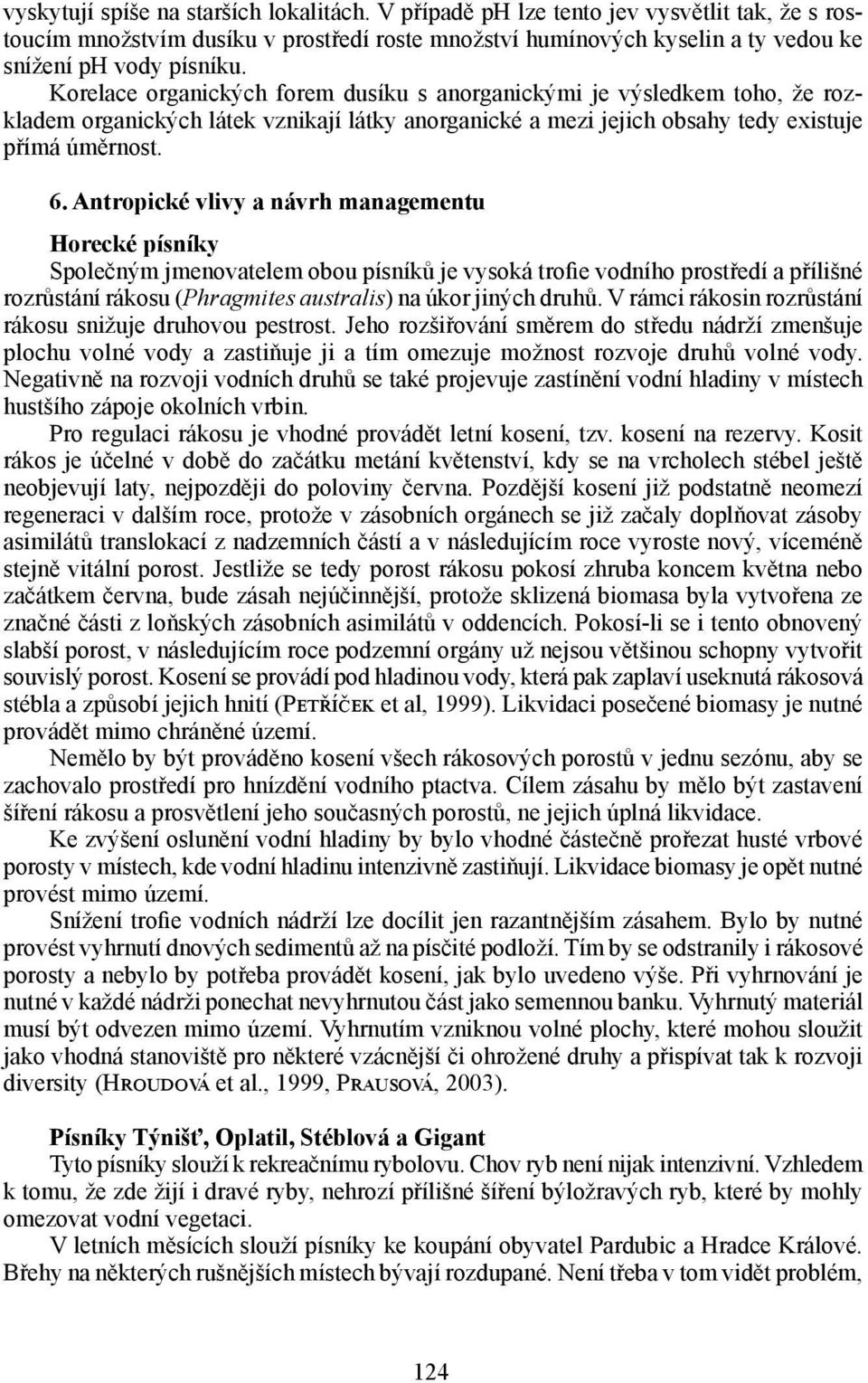 Antropické vlivy a návrh managementu Horecké písníky Společným jmenovatelem obou písníků je vysoká trofie vodního prostředí a přílišné rozrůstání rákosu (Phragmites australis) na úkor jiných druhů.