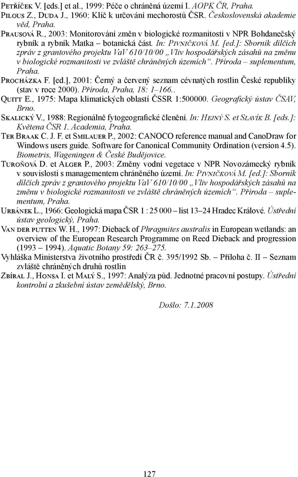 ]: Sborník dílčích zpráv z grantového projektu VaV 610/10/00 Vliv hospodářských zásahů na změnu v biologické rozmanitosti ve zvláště chráněných územích. Příroda suplementum, Praha. Procházka F. [ed.