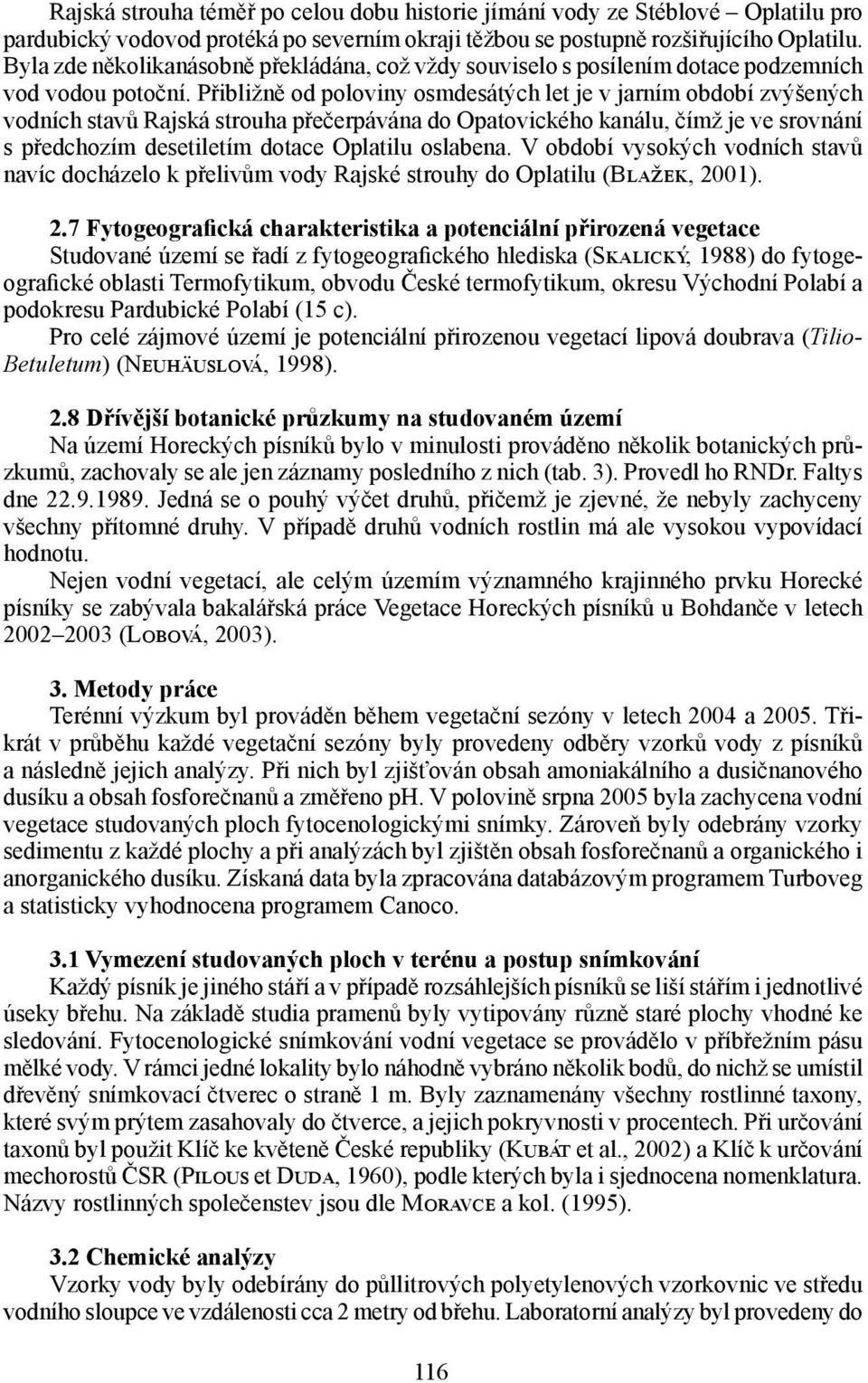 Přibližně od poloviny osmdesátých let je v jarním období zvýšených vodních stavů Rajská strouha přečerpávána do Opatovického kanálu, čímž je ve srovnání s předchozím desetiletím dotace Oplatilu