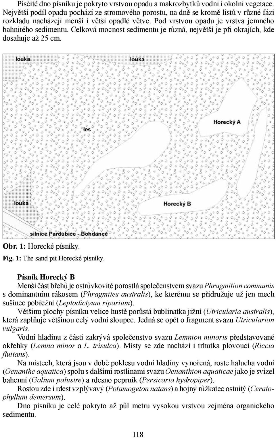 Celková mocnost sedimentu je různá, největší je při okrajích, kde dosahuje až 25 cm. Obr. 1: Horecké písníky. Fig. 1: The sand pit Horecké písníky.