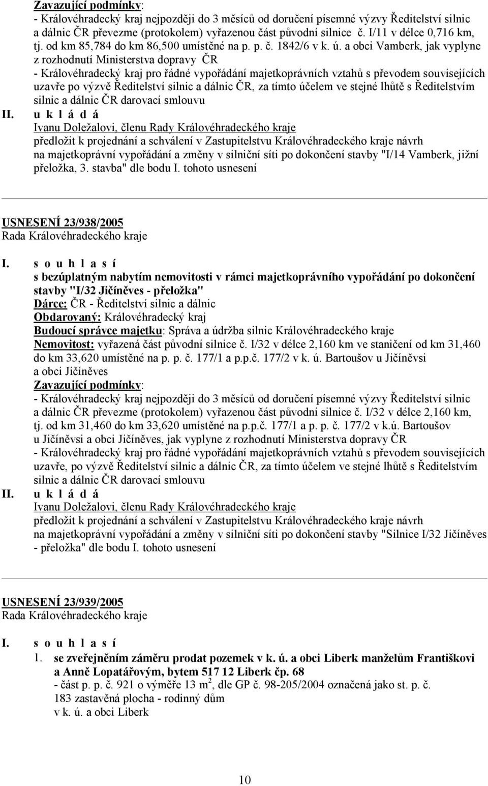 a obci Vamberk, jak vyplyne z rozhodnutí Ministerstva dopravy ČR - Královéhradecký kraj pro řádné vypořádání majetkoprávních vztahů s převodem souvisejících uzavře po výzvě Ředitelství silnic a