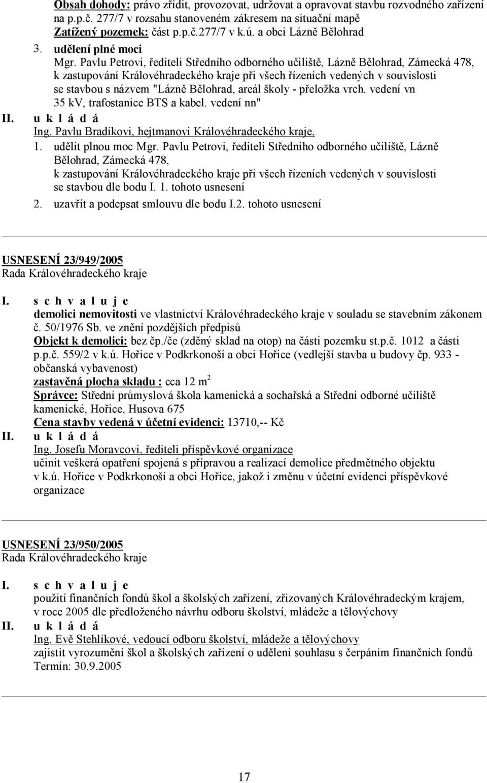 Pavlu Petrovi, řediteli Středního odborného učiliště, Lázně Bělohrad, Zámecká 478, k zastupování Královéhradeckého kraje při všech řízeních vedených v souvislosti se stavbou s názvem "Lázně Bělohrad,