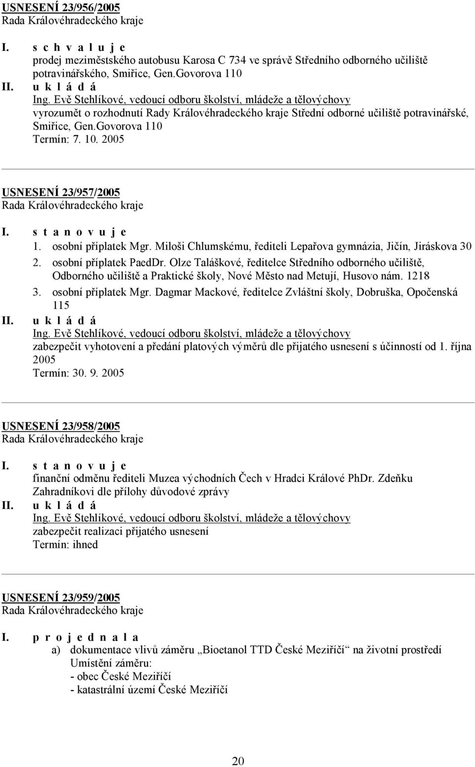 2005 USNESENÍ 23/957/2005 I. s t a n o v u j e 1. osobní příplatek Mgr. Miloši Chlumskému, řediteli Lepařova gymnázia, Jičín, Jiráskova 30 2. osobní příplatek PaedDr.