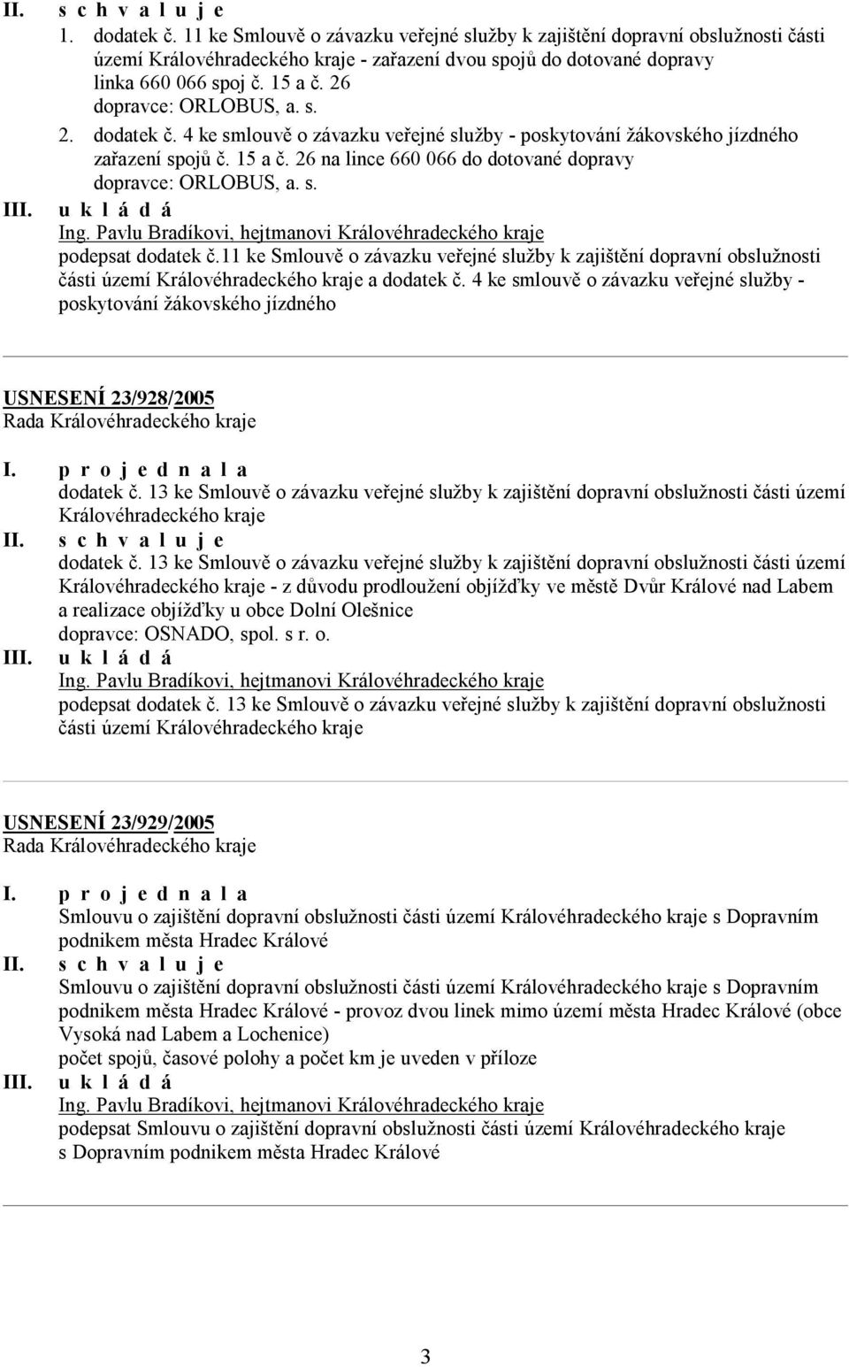 26 dopravce: ORLOBUS, a. s. 2. dodatek č. 4 ke smlouvě o závazku veřejné služby - poskytování žákovského jízdného zařazení spojů č. 15 a č.