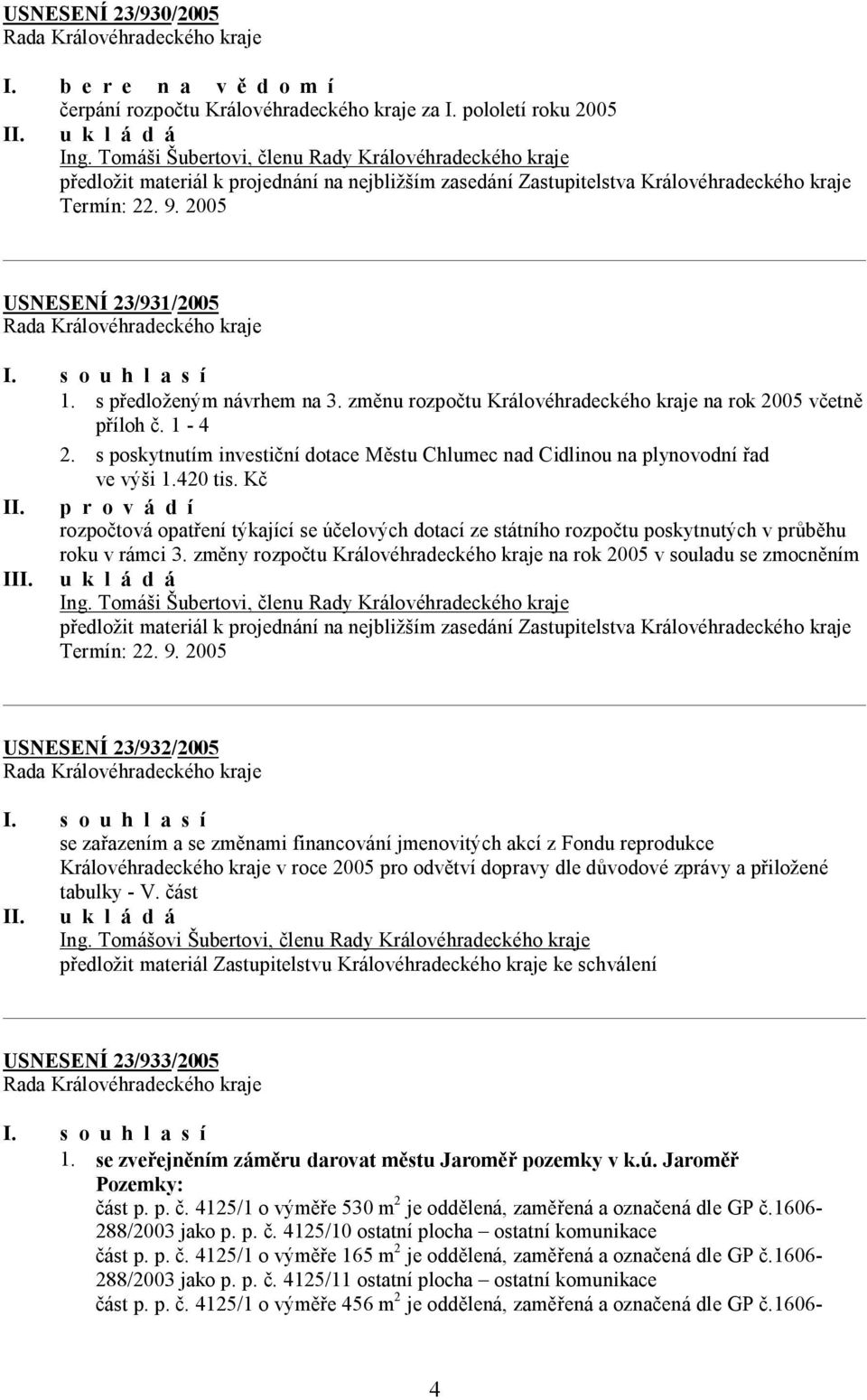 s o u h l a s í 1. s předloženým návrhem na 3. změnu rozpočtu Královéhradeckého kraje na rok 2005 včetně příloh č. 1-4 2.