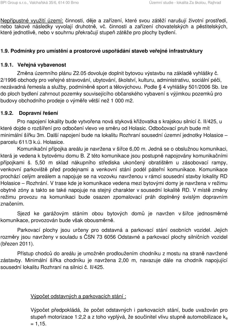 Podmínky pro umístění a prostorové uspořádání staveb veřejné infrastruktury 1.9.1. Veřejná vybavenost Změna územního plánu Z2.05 dovoluje doplnit bytovou výstavbu na základě vyhlášky č.