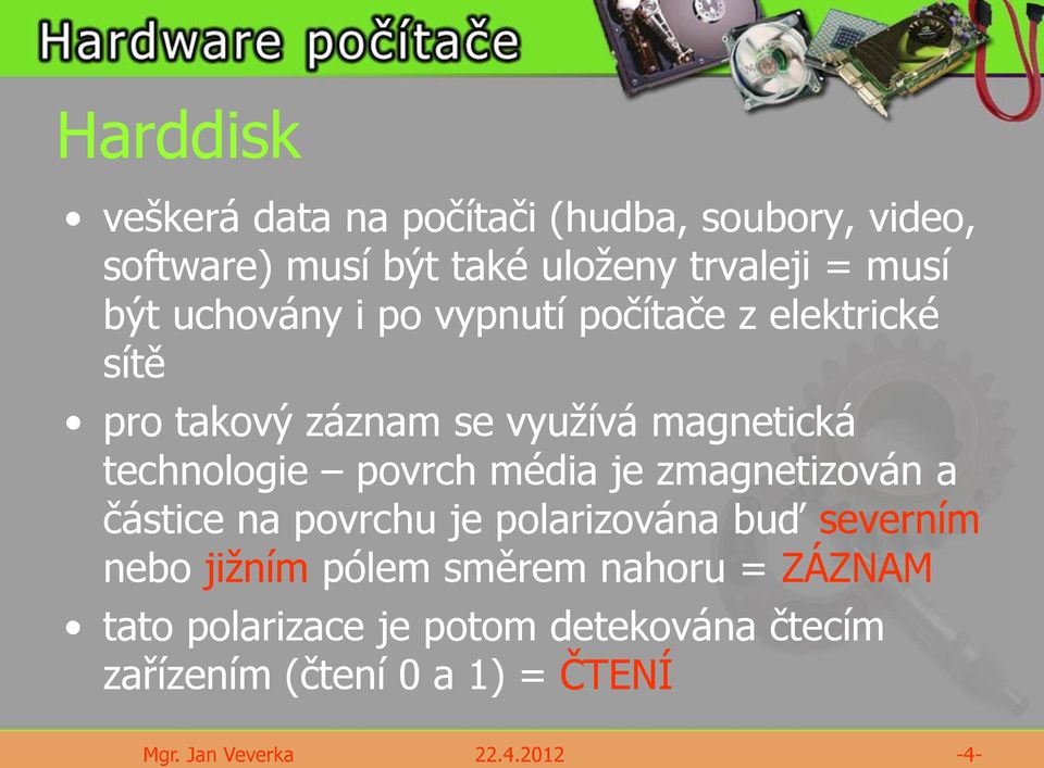 technologie povrch média je zmagnetizován a částice na povrchu je polarizována buď severním nebo