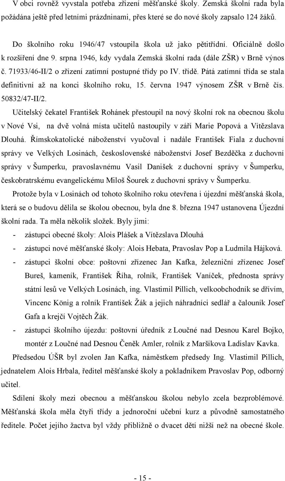 71933/46-II/2 o zřízení zatímní postupné třídy po IV. třídě. Pátá zatímní třída se stala definitivní až na konci školního roku, 15. června 1947 výnosem ZŠR v Brně čís. 50832/47-II/2.