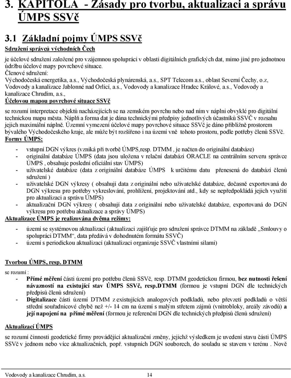 povrchové situace. Členové sdružení: Východočeská energetika, a.s., Východočeská plynárenská, a.s., SPT Telecom a.s., oblast Severní Čechy, o.z, Vodovody a kanalizace Jablonné nad Orlicí, a.s., Vodovody a kanalizace Hradec Králové, a.