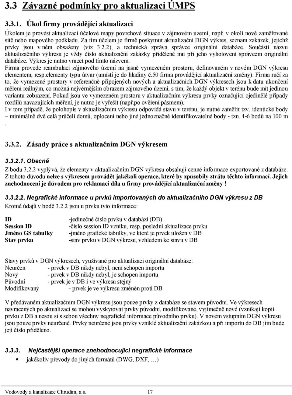 2), a technická zpráva správce originální databáze. Součástí názvu aktualizačního výkresu je vždy číslo aktualizační zakázky přidělené mu při jeho vyhotovení správcem originální databáze.