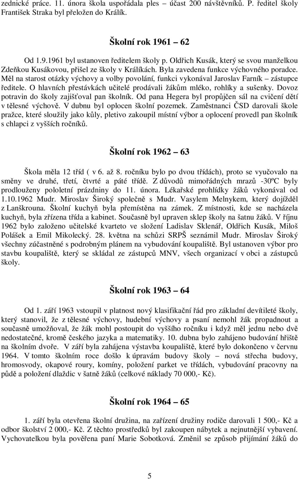 Měl na starost otázky výchovy a volby povolání, funkci vykonával Jaroslav Farník zástupce ředitele. O hlavních přestávkách učitelé prodávali žákům mléko, rohlíky a sušenky.