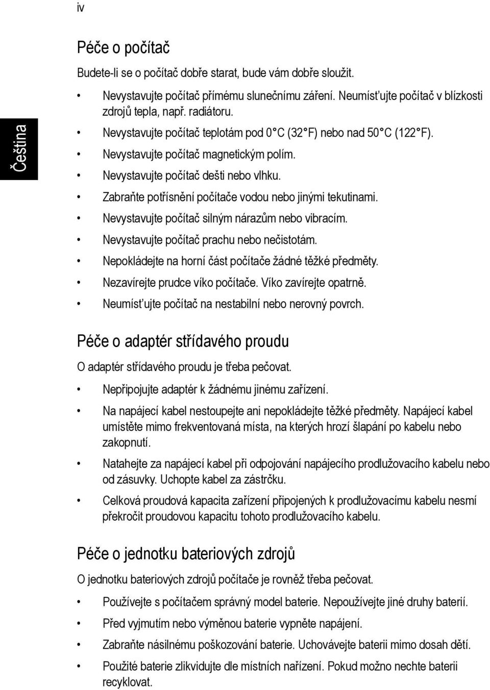 Zabraňte potřísnění počítače vodou nebo jinými tekutinami. Nevystavujte počítač silným nárazům nebo vibracím. Nevystavujte počítač prachu nebo nečistotám.