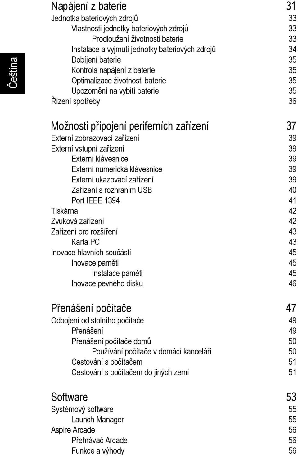 vstupní zařízení 39 Externí klávesnice 39 Externí numerická klávesnice 39 Externí ukazovací zařízení 39 Zařízení s rozhraním USB 40 Port IEEE 1394 41 Tiskárna 42 Zvuková zařízení 42 Zařízení pro