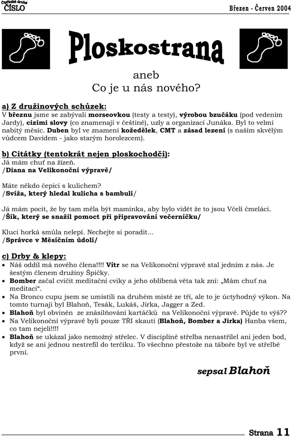 Byl to velmi nabitý m síc. Duben byl ve znamení kožed lek, CMT a zásad lezení (s naším skv lým v dcem Davidem - jako starým horolezcem). b) Citátky (tentokrát nejen ploskochod í): Já mám chu na žíze.