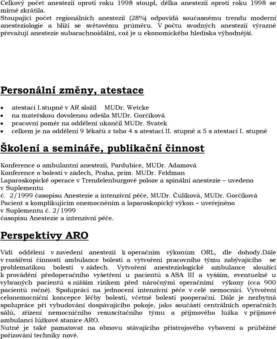 V počtu svodných anestezií výrazně převažují anestezie subarachnoidální, což je u ekonomického hlediska výhodnější. Personální změny, atestace atestaci I.stupně v AR složil MUDr.