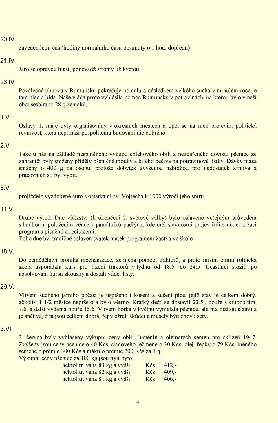 máje byly organisovány v okresních městech a opět se na nich projevila politická řevnivost, která nepřináší pospolitému budování nic dobrého.