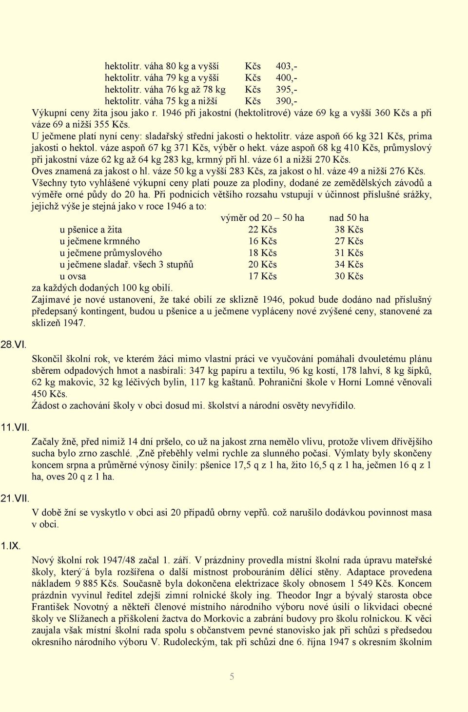 váze aspoň 66 kg 321 Kčs, prima jakosti o hektol. váze aspoň 67 kg 371 Kčs, výběr o hekt. váze aspoň 68 kg 410 Kčs, průmyslový při jakostní váze 62 kg až 64 kg 283 kg, krmný při hl.