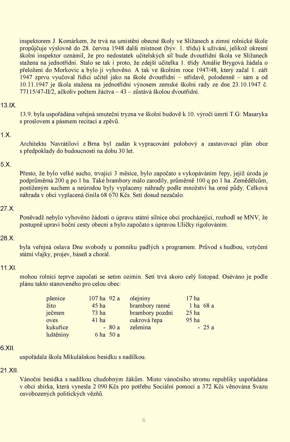 Stalo se tak i proto, že zdejší učitelka 1. třídy Amálie Brygová žádala o přeložení do Morkovic a bylo jí vyhověno. A tak ve školním roce 1947/48, který začal 1.