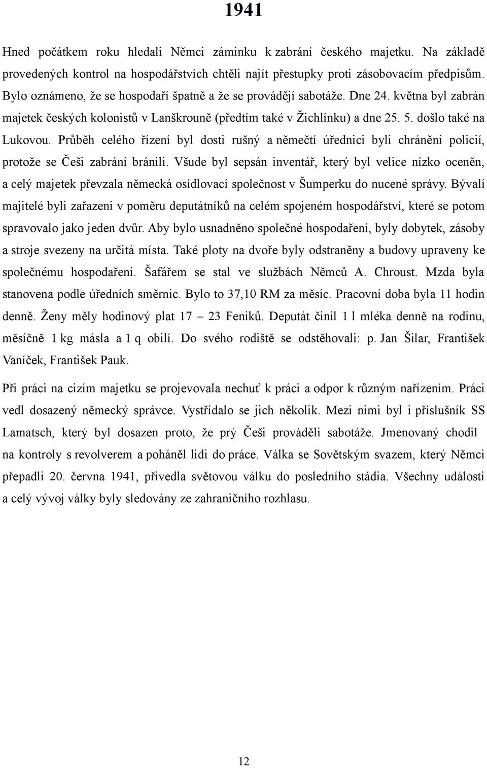 Průběh celého řízení byl dosti rušný a němečtí úřednici byli chráněni policií, protože se Češi zabrání bránili.