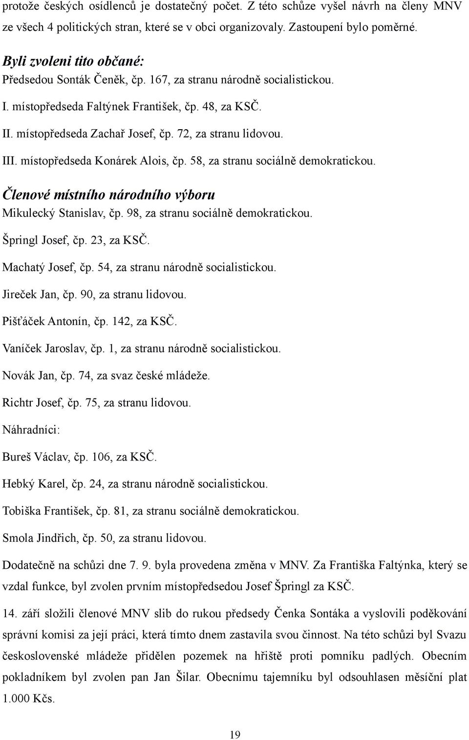 72, za stranu lidovou. III. místopředseda Konárek Alois, čp. 58, za stranu sociálně demokratickou. Členové místního národního výboru Mikulecký Stanislav, čp. 98, za stranu sociálně demokratickou.