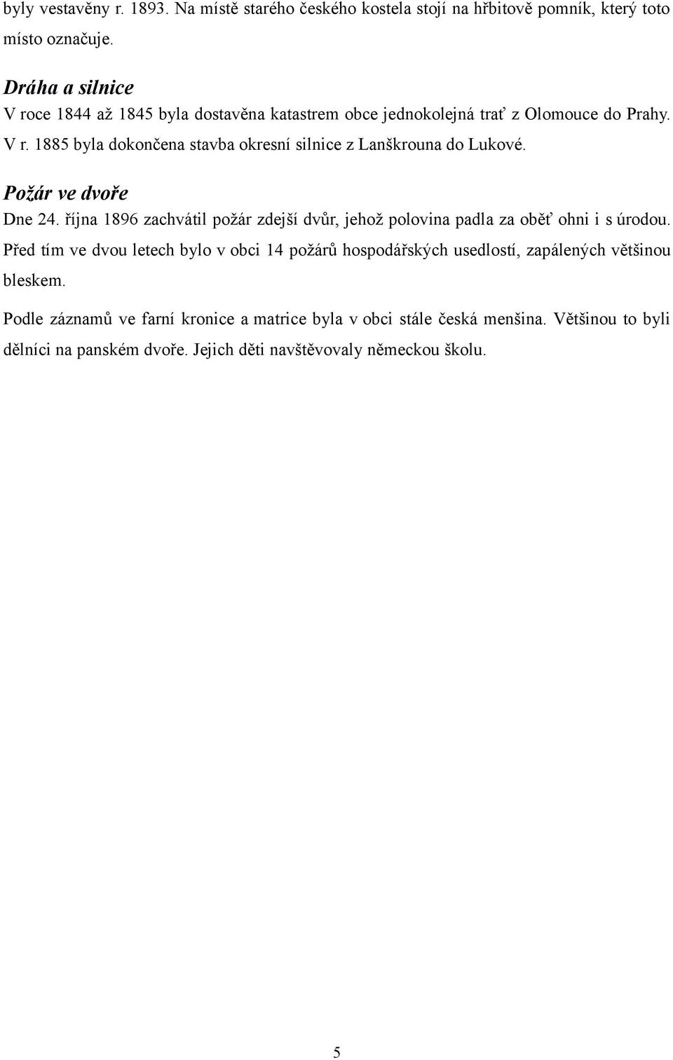 Požár ve dvoře Dne 24. října 1896 zachvátil požár zdejší dvůr, jehož polovina padla za oběť ohni i s úrodou.