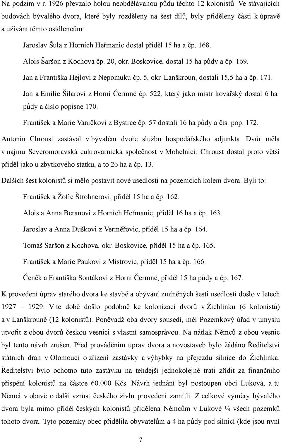 Alois Šaršon z Kochova čp. 20, okr. Boskovice, dostal 15 ha půdy a čp. 169. Jan a Františka Hejlovi z Nepomuku čp. 5, okr. Lanškroun, dostali 15,5 ha a čp. 171.