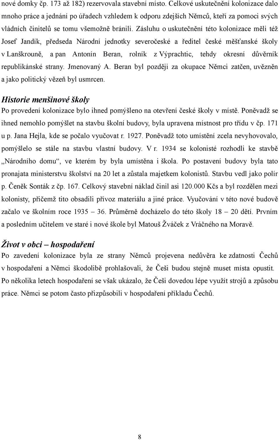 Zásluhu o uskutečnění této kolonizace měli též Josef Jandík, předseda Národní jednotky severočeské a ředitel české měšťanské školy v Lanškrouně, a pan Antonín Beran, rolník z Výprachtic, tehdy