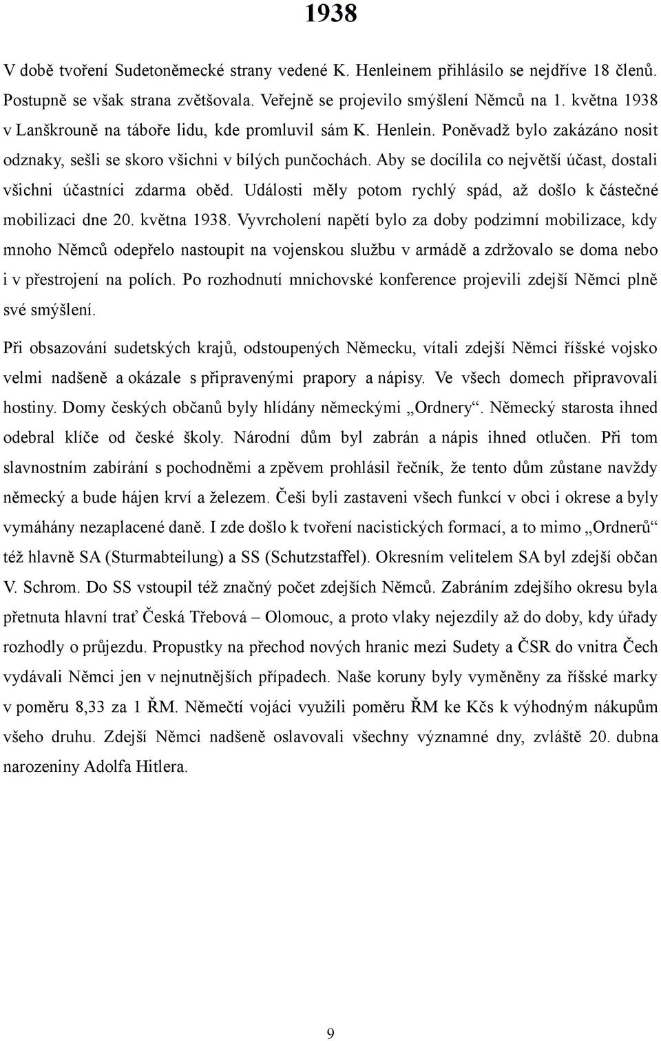 Aby se docílila co největší účast, dostali všichni účastníci zdarma oběd. Události měly potom rychlý spád, až došlo k částečné mobilizaci dne 20. května 1938.