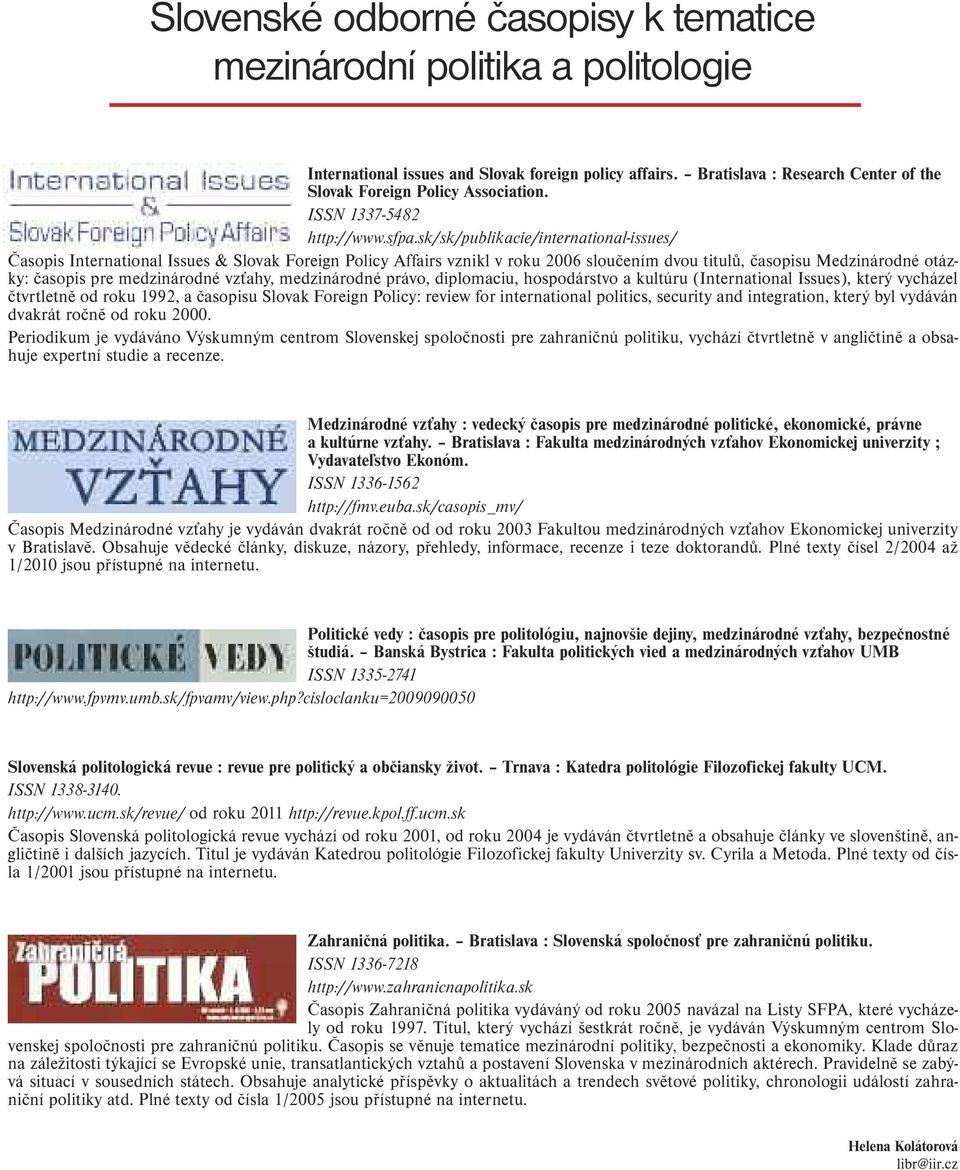 sk/sk/publikacie/international-issues/ Časopis International Issues & Slovak Foreign Policy Affairs vznikl v roku 2006 sloučením dvou titulů, časopisu Medzinárodné otázky: časopis pre medzinárodné