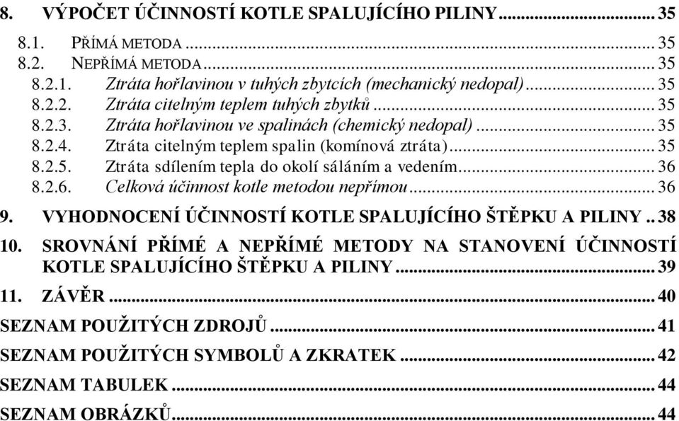 .. 36 8.2.6. Celková účinnost kotle metodou nepřímou... 36 9. VYHODNOCENÍ ÚČINNOSTÍ KOTLE SPALUJÍCÍHO ŠTĚPKU A PILINY.. 38 10.