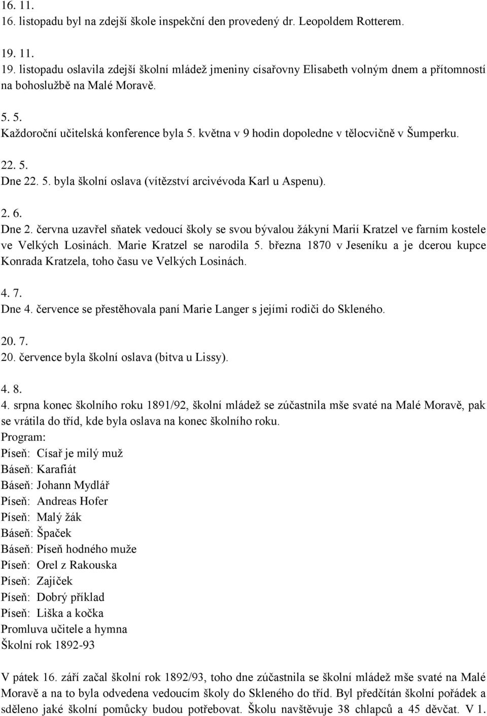 května v 9 hodin dopoledne v tělocvičně v Šumperku. 22. 5. Dne 22. 5. byla školní oslava (vítězství arcivévoda Karl u Aspenu). 2. 6. Dne 2. června uzavřel sňatek vedoucí školy se svou bývalou žákyní Marií Kratzel ve farním kostele ve Velkých Losinách.