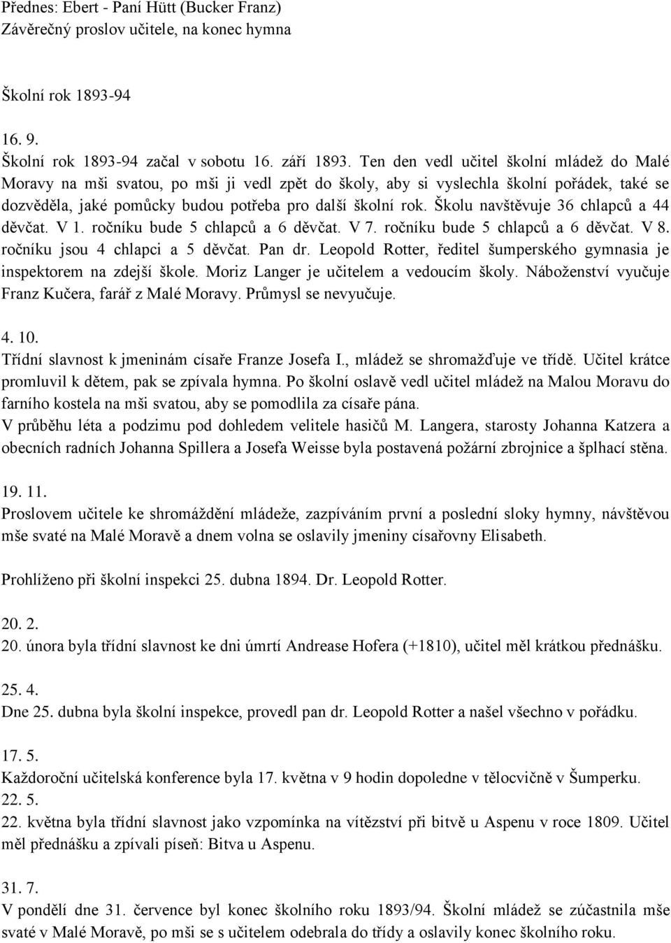 Školu navštěvuje 36 chlapců a 44 děvčat. V 1. ročníku bude 5 chlapců a 6 děvčat. V 7. ročníku bude 5 chlapců a 6 děvčat. V 8. ročníku jsou 4 chlapci a 5 děvčat. Pan dr.