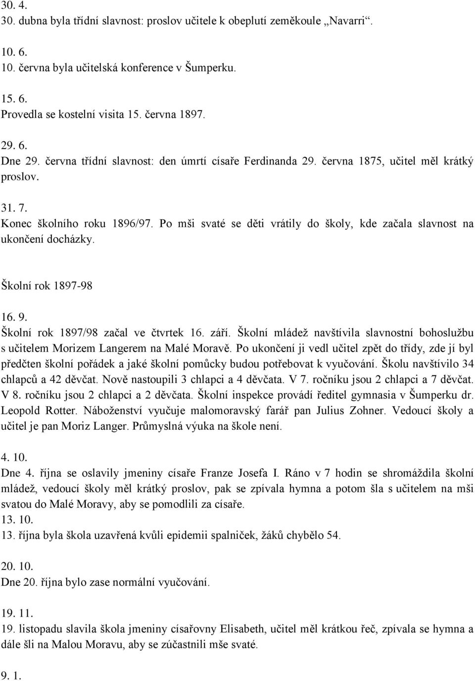 Po mši svaté se děti vrátily do školy, kde začala slavnost na ukončení docházky. Školní rok 1897-98 16. 9. Školní rok 1897/98 začal ve čtvrtek 16. září.