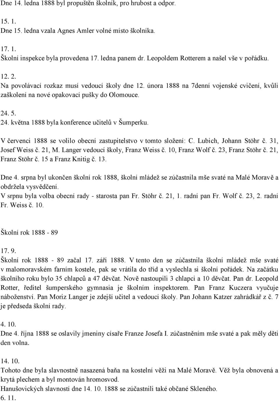 5. 24. května 1888 byla konference učitelů v Šumperku. V červenci 1888 se volilo obecní zastupitelstvo v tomto složení: C. Lubich, Johann Stöhr č. 31, Josef Weiss č. 21, M.