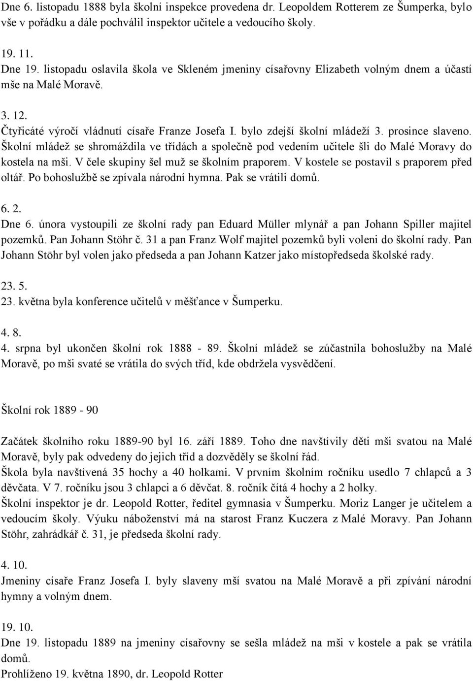 prosince slaveno. Školní mládež se shromáždila ve třídách a společně pod vedením učitele šli do Malé Moravy do kostela na mši. V čele skupiny šel muž se školním praporem.