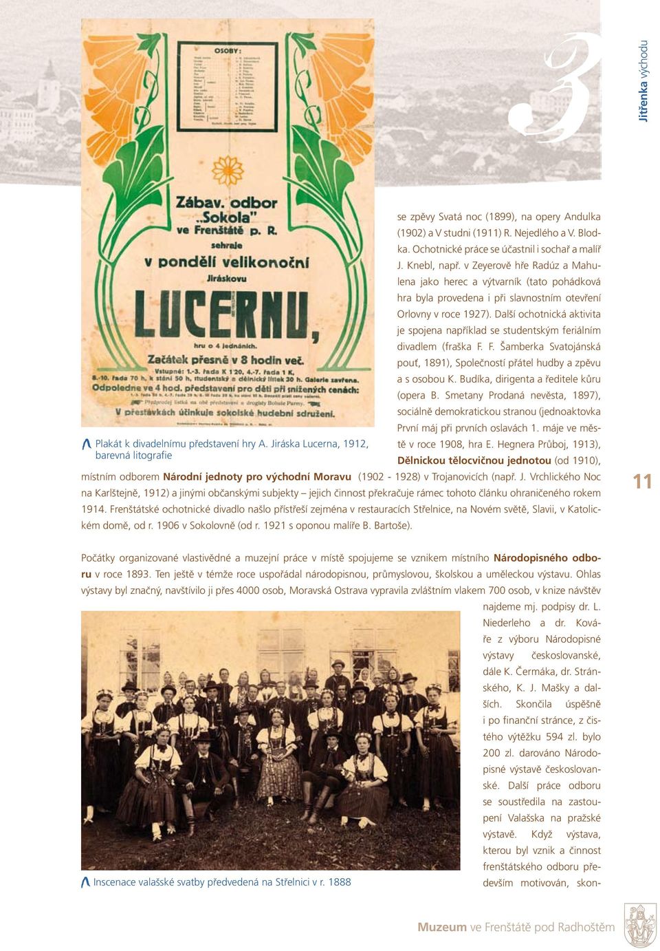 Další ochotnická aktivita je spojena například se studentským feriálním divadlem (fraška F. F. Šamberka Svatojánská pouť, 1891), Společností přátel hudby a zpěvu a s osobou K.