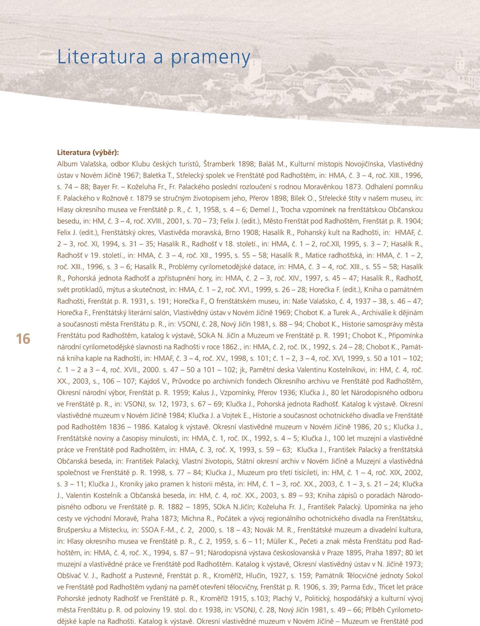 Palackého v Rožnově r. 1879 se stručným životopisem jeho, Přerov 1898; Bílek O., Střelecké štíty v našem museu, in: Hlasy okresního musea ve Frenštátě p. R., č. 1, 1958, s. 4 6; Demel J.