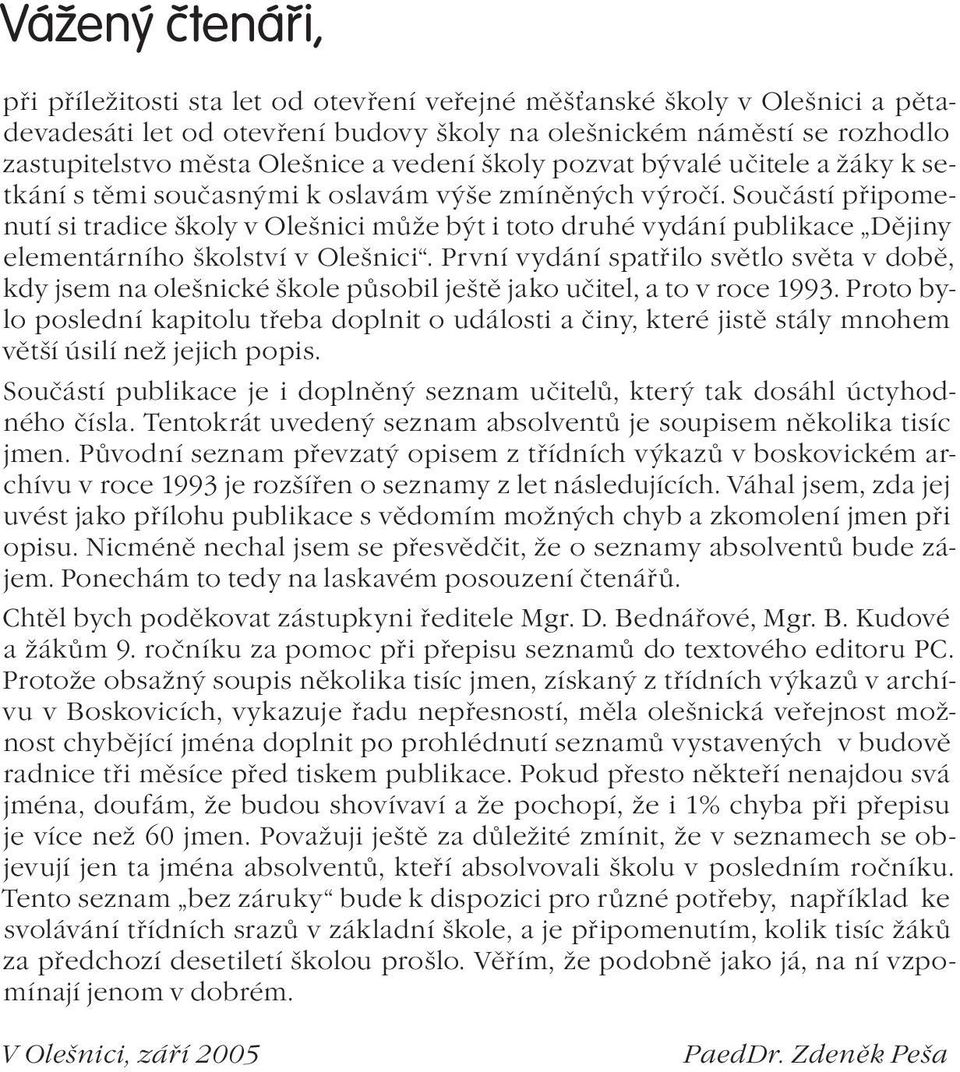 Součástí připomenutí si tradice školy v Olešnici může být i toto druhé vydání publikace Dějiny elementárního školství v Olešnici.