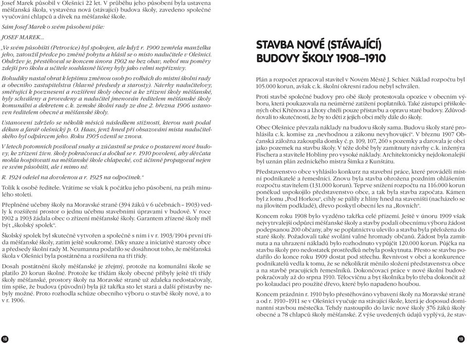 1900 zemřela manželka jeho, zatoužil předce po změně pobytu a hlásil se o místo nadučitele v Olešnici.