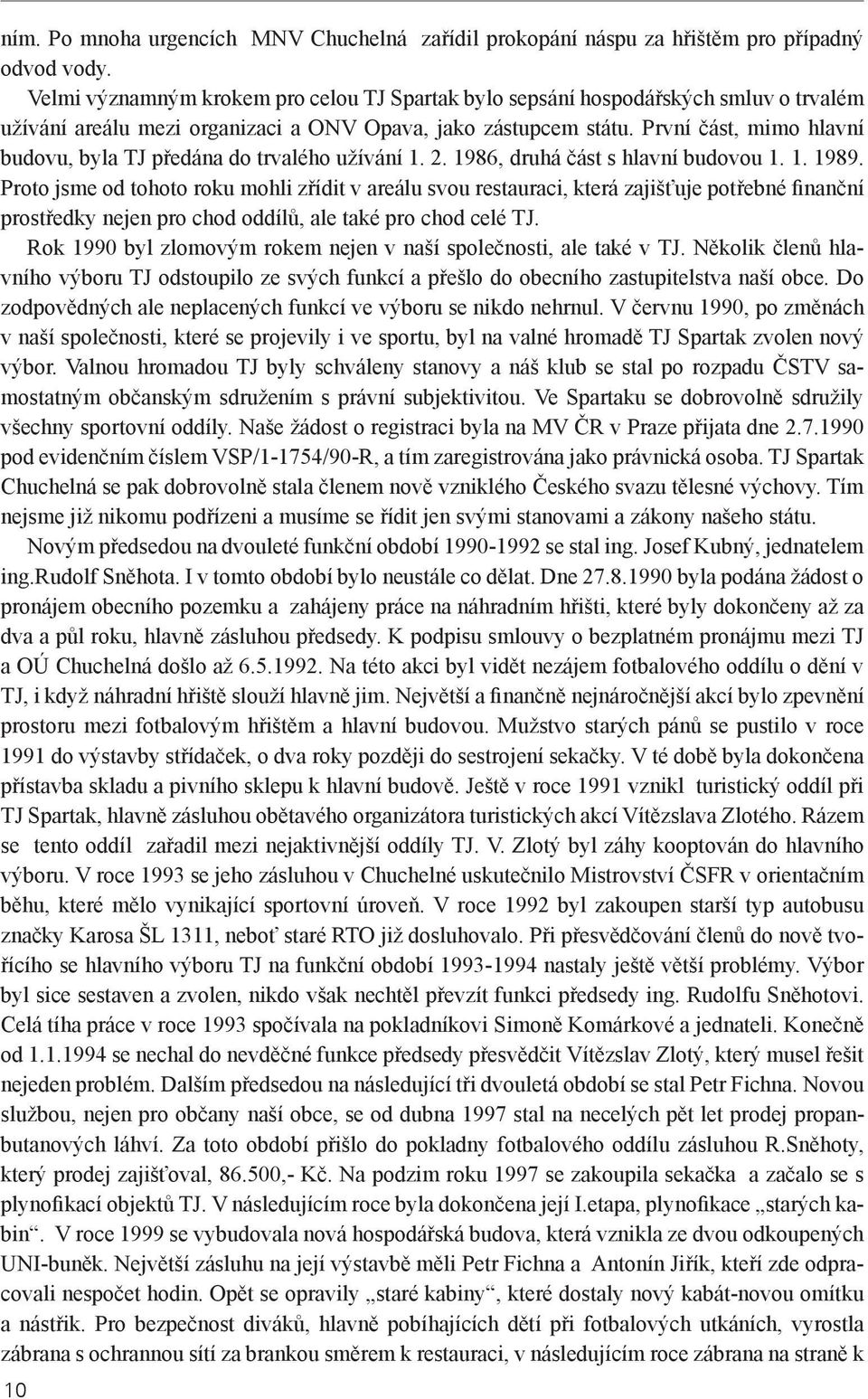 První část, mimo hlavní budovu, byla TJ předána do trvalého užívání 1. 2. 1986, druhá část s hlavní budovou 1. 1. 1989.