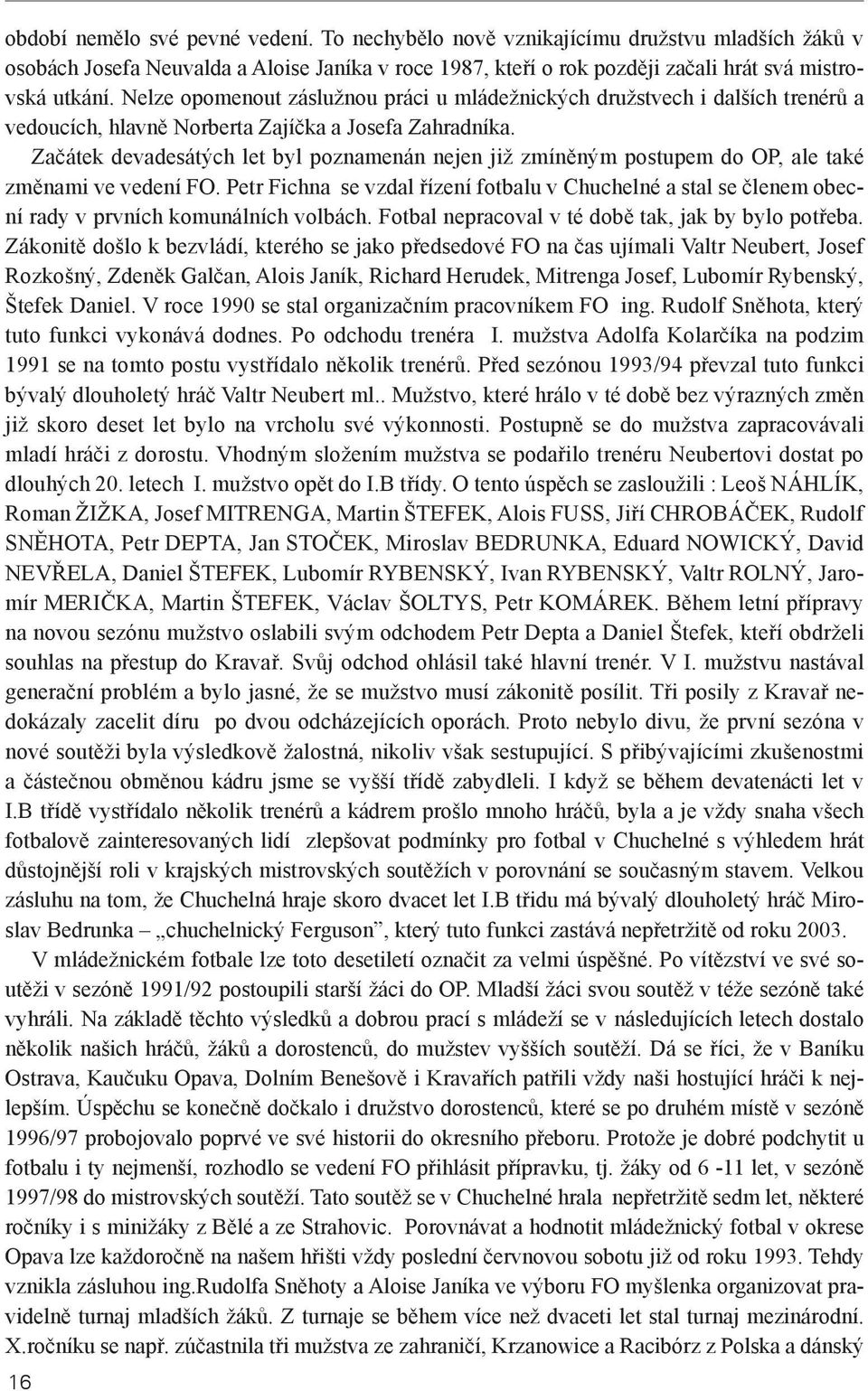 Začátek devadesátých let byl poznamenán nejen již zmíněným postupem do OP, ale také změnami ve vedení FO.