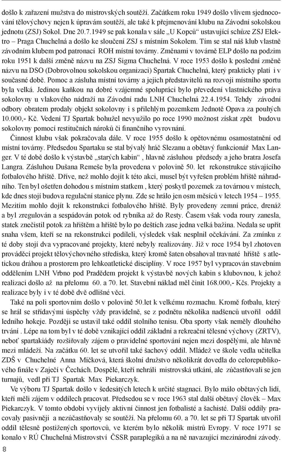 1949 se pak konala v sále U Kopců ustavující schůze ZSJ Elektro Praga Chuchelná a došlo ke sloučení ZSJ s místním Sokolem.