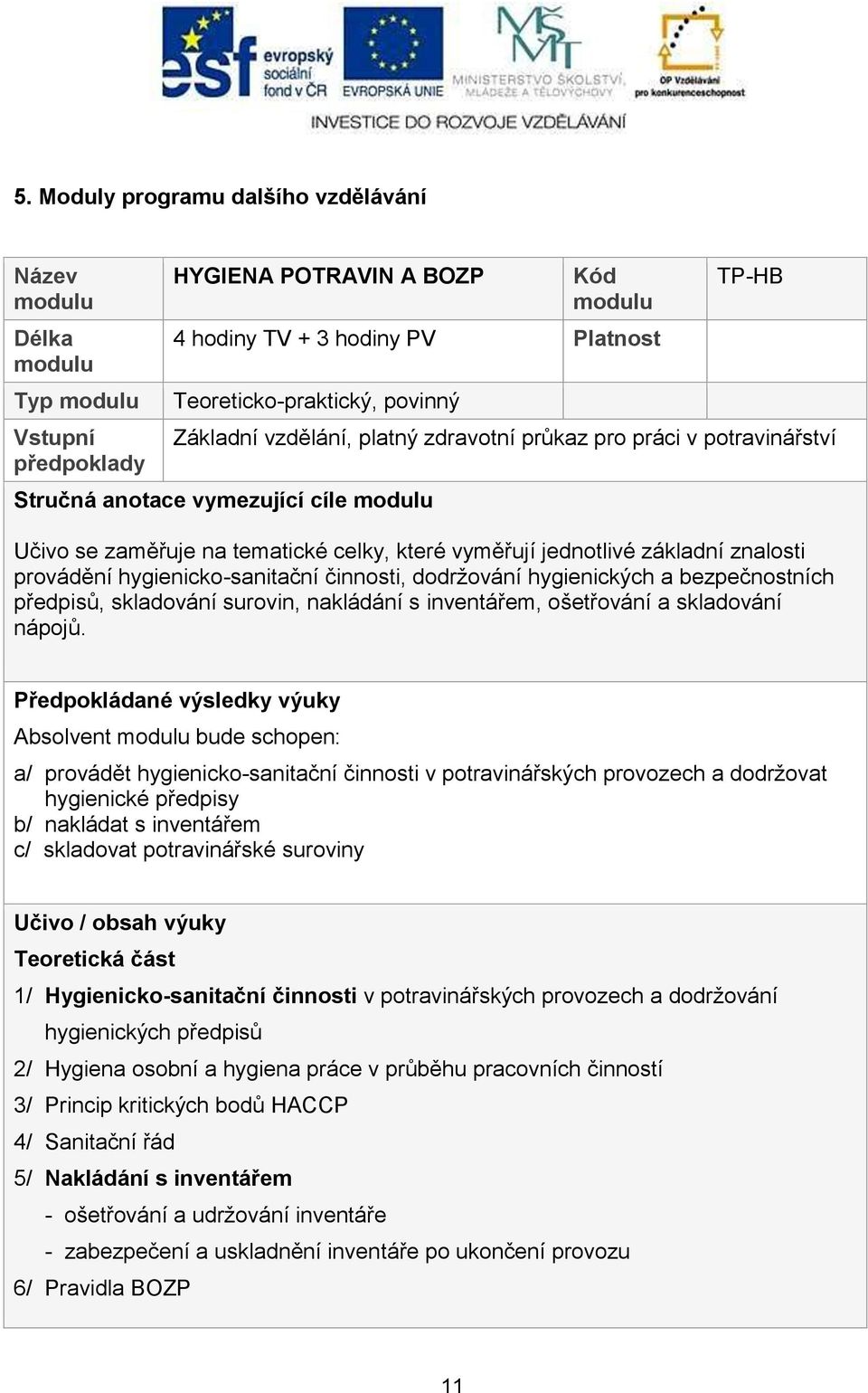 dodrţování hygienických a bezpečnostních předpisů, skladování surovin, nakládání s inventářem, ošetřování a skladování nápojů.