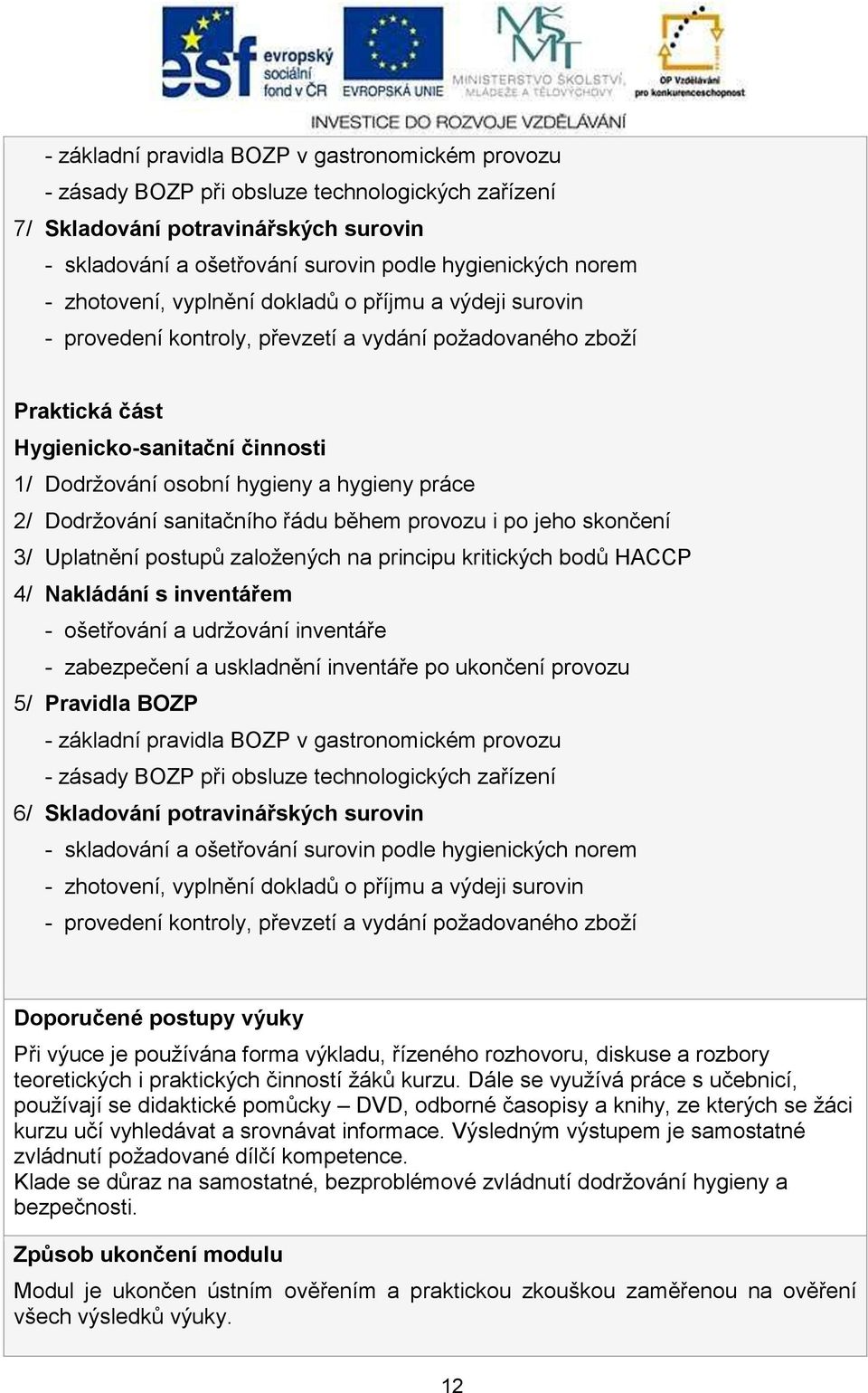 práce 2/ Dodrţování sanitačního řádu během provozu i po jeho skončení 3/ Uplatnění postupů zaloţených na principu kritických bodů HACCP 4/ Nakládání s inventářem - ošetřování a udrţování inventáře -